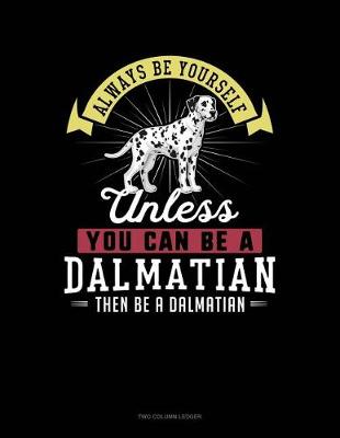 Cover of Always Be Yourself Unless You Can Be a Dalmatian Then Be a Dalmatian