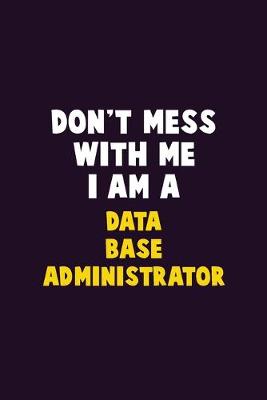 Book cover for Don't Mess With Me, I Am A Data Base Administrator