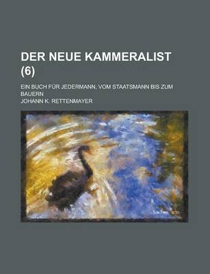 Book cover for Der Neue Kammeralist; Ein Buch Fur Jedermann, Vom Staatsmann Bis Zum Bauern Volume 6