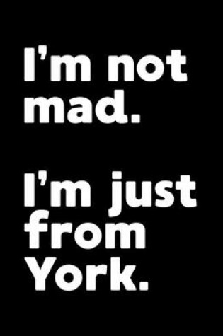 Cover of I'm not mad. I'm just from York.