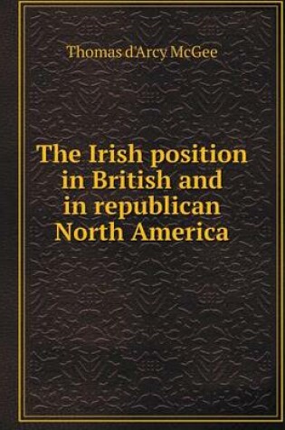 Cover of The Irish position in British and in republican North America