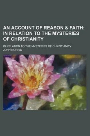 Cover of An Account of Reason & Faith; In Relation to the Mysteries of Christianity. in Relation to the Mysteries of Christianity
