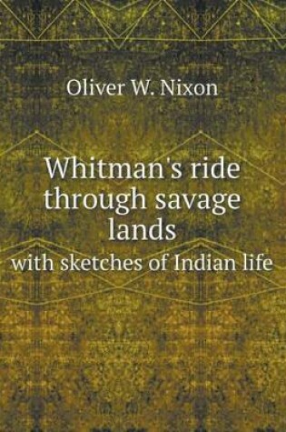 Cover of Whitman's ride through savage lands with sketches of Indian life