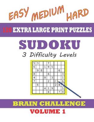 Book cover for Sudoku 120 Extra Large Print Puzzles - Easy, Medium & Hard. 3 Difficulty Levels.