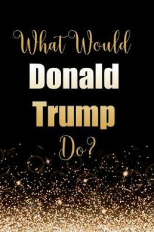 Cover of What Would Donald Trump Do?