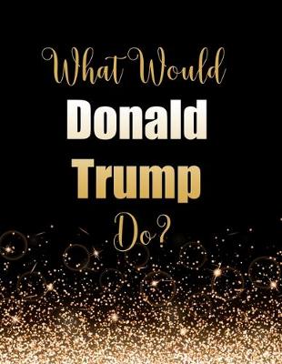 Book cover for What Would Donald Trump Do?