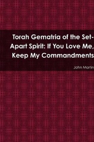 Cover of Torah Gematria of the Set-Apart Spirit: If You Love Me, Keep My Commandments