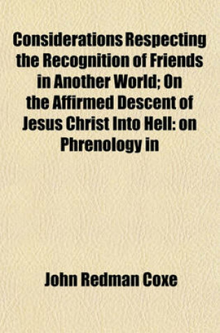 Cover of Considerations Respecting the Recognition of Friends in Another World; On the Affirmed Descent of Jesus Christ Into Hell