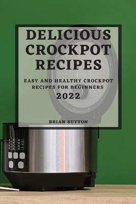 Book cover for Delicious Crockpot Recipes 2022