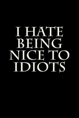 Book cover for I Hate Being Nice To Idiots