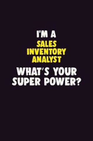 Cover of I'M A Sales Inventory Analyst, What's Your Super Power?