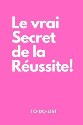 Cover of Le vrai Secret de la reussite, to-do-list carnet, cahier, carnet quotidien de taches, rose, pour femmes, et filles