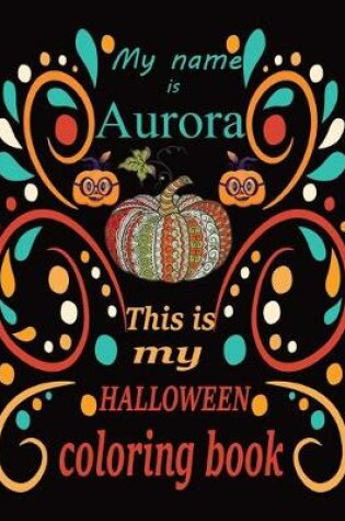 Cover of My name is Aurora This is my HALLOWEEN coloring book