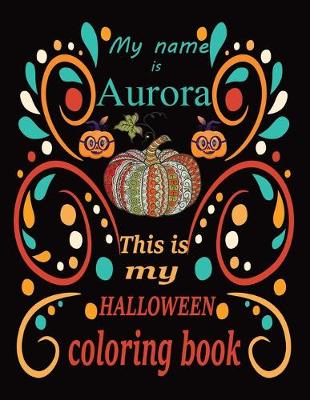 Book cover for My name is Aurora This is my HALLOWEEN coloring book