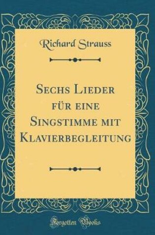 Cover of Sechs Lieder für eine Singstimme mit Klavierbegleitung (Classic Reprint)