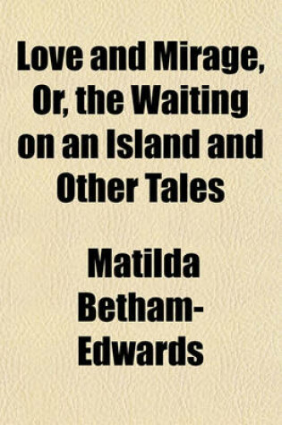 Cover of Love and Mirage, Or, the Waiting on an Island and Other Tales