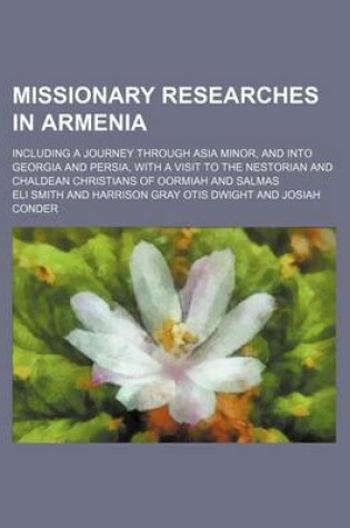 Cover of Missionary Researches in Armenia; Including a Journey Through Asia Minor, and Into Georgia and Persia, with a Visit to the Nestorian and Chaldean Christians of Oormiah and Salmas