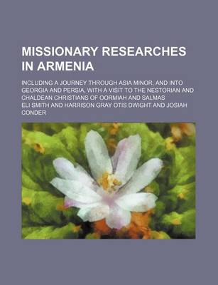 Book cover for Missionary Researches in Armenia; Including a Journey Through Asia Minor, and Into Georgia and Persia, with a Visit to the Nestorian and Chaldean Christians of Oormiah and Salmas