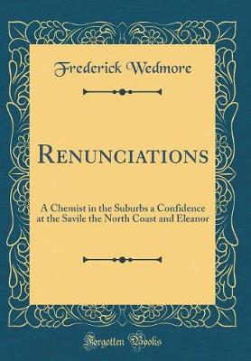 Book cover for Renunciations: A Chemist in the Suburbs a Confidence at the Savile the North Coast and Eleanor (Classic Reprint)