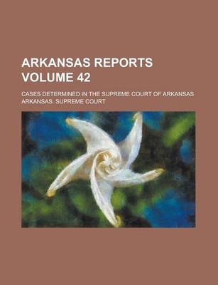 Book cover for Arkansas Reports; Cases Determined in the Supreme Court of Arkansas Volume 42