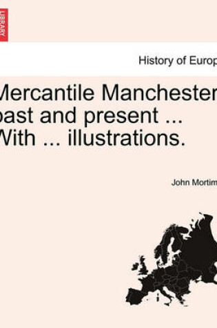 Cover of Mercantile Manchester, Past and Present ... with ... Illustrations.