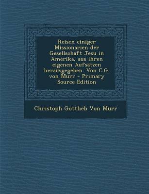 Book cover for Reisen Einiger Missionarien Der Gesellschaft Jesu in Amerika, Aus Ihren Eigenen Aufsatzen Herausgegeben. Von C.G. Von Murr