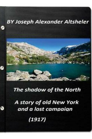 Cover of The shadow of the North a story of old New York and a lost campaign