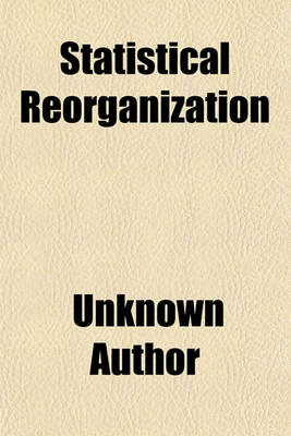 Book cover for Statistical Reorganization; Report of a Committee Appointed by the Secretary of Commerce and Labor to Inquire Into the Statistical Work of the Department. March 2, 1908