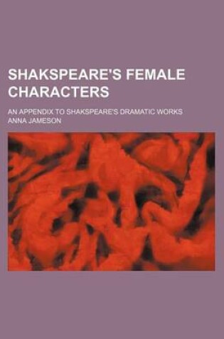 Cover of Shakspeare's Female Characters; An Appendix to Shakspeare's Dramatic Works