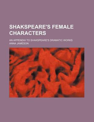 Book cover for Shakspeare's Female Characters; An Appendix to Shakspeare's Dramatic Works