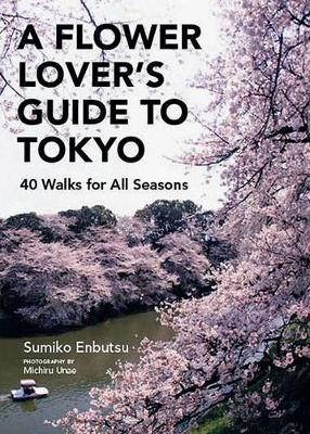 Book cover for Flower Lover's Guide To Tokyo, A: 40 Walks For All Seasons