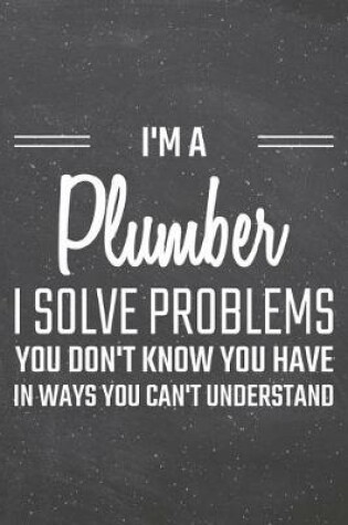 Cover of I'm a Plumber I Solve Problems You Don't Know You Have