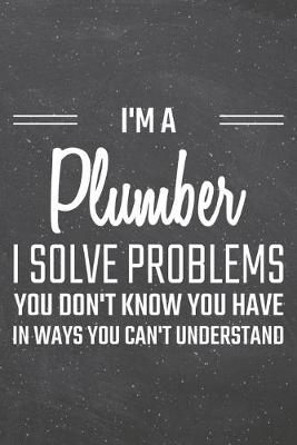 Book cover for I'm a Plumber I Solve Problems You Don't Know You Have