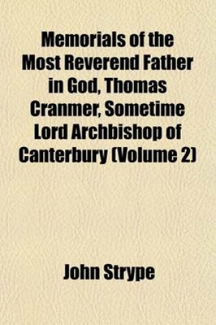 Cover of Memorials of the Most Reverend Father in God, Thomas Cranmer, Sometime Lord Archbishop of Canterbury (Volume 2)