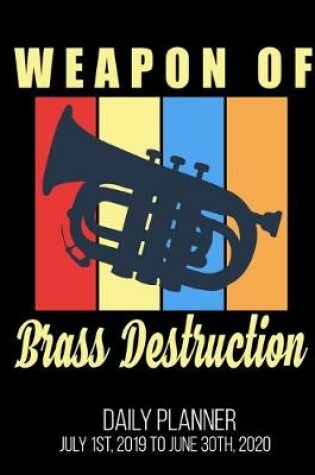 Cover of Weapon Of Brass Destruction Daily Planner July 1st, 2019 To June 30th, 2020