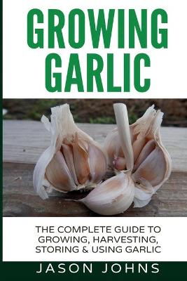 Book cover for Growing Garlic - A Complete Guide to Growing, Harvesting & Using Garlic