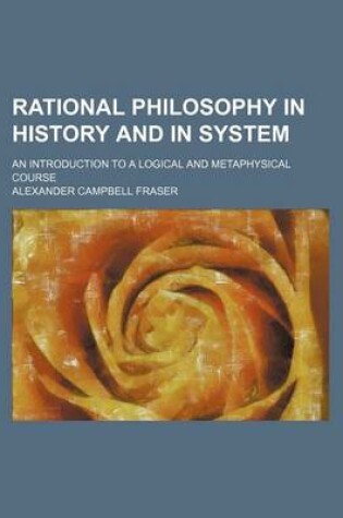 Cover of Rational Philosophy in History and in System; An Introduction to a Logical and Metaphysical Course