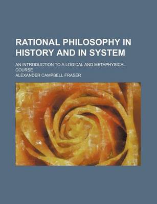 Book cover for Rational Philosophy in History and in System; An Introduction to a Logical and Metaphysical Course