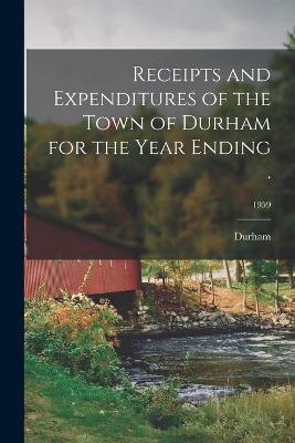 Book cover for Receipts and Expenditures of the Town of Durham for the Year Ending .; 1959