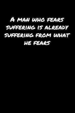 Cover of A Man Who Fears Suffering Is Already Suffering From What He Fears�