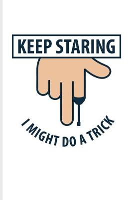 Book cover for Keep Staring I Might Do A Trick