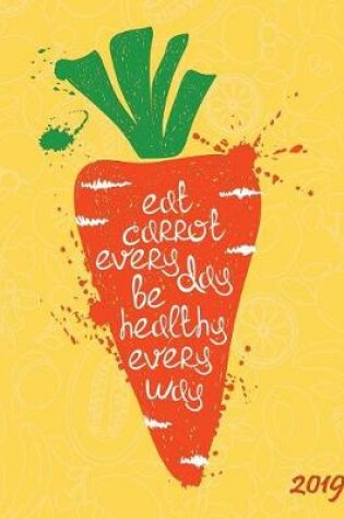 Cover of Eat Carrot Every Day Be Healthy Every Way 2019