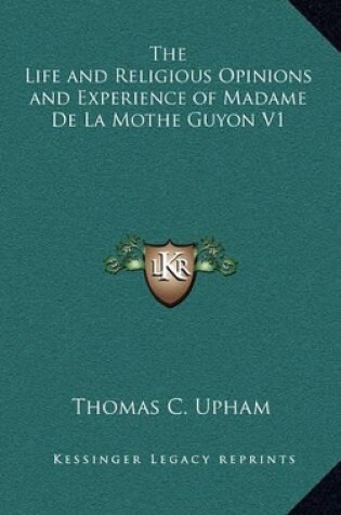 Cover of The Life and Religious Opinions and Experience of Madame de La Mothe Guyon V1