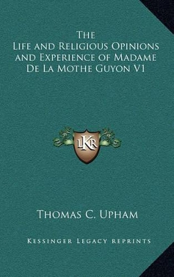 Book cover for The Life and Religious Opinions and Experience of Madame de La Mothe Guyon V1