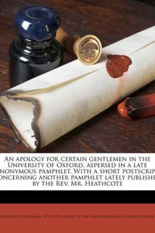 Cover of An Apology for Certain Gentlemen in the University of Oxford, Aspersed in a Late Anonymous Pamphlet. with a Short PostScript Concerning Another Pamphlet Lately Published by the Rev. Mr. Heathcote