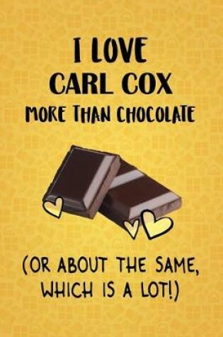 Cover of I Love Carl Cox More Than Chocolate (Or About The Same, Which Is A Lot!)