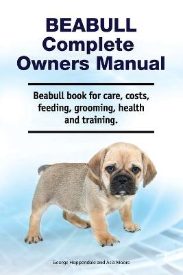 Book cover for Beabull Complete Owners Manual. Beabull book for care, costs, feeding, grooming, health and training.