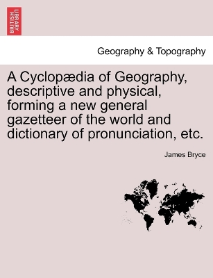 Book cover for A Cyclopædia of Geography, descriptive and physical, forming a new general gazetteer of the world and dictionary of pronunciation, etc.