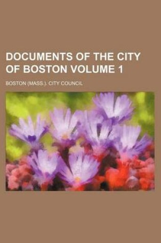 Cover of Documents of the City of Boston Volume 1