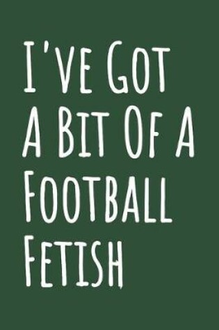 Cover of I've Got A Bit Of A Football Fetish